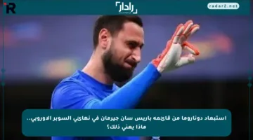 استبعاد دوناروما من قائمة باريس سان جيرمان في نهائي السوبر الأوروبي.. ماذا يعني ذلك؟